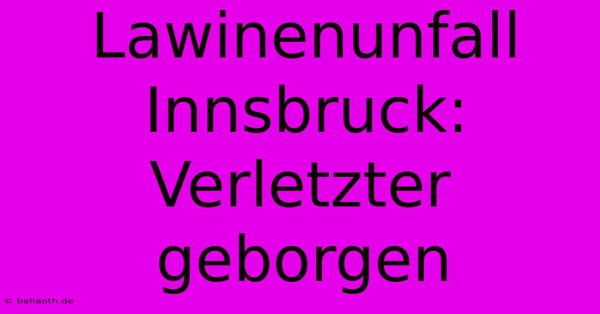 Lawinenunfall Innsbruck: Verletzter Geborgen