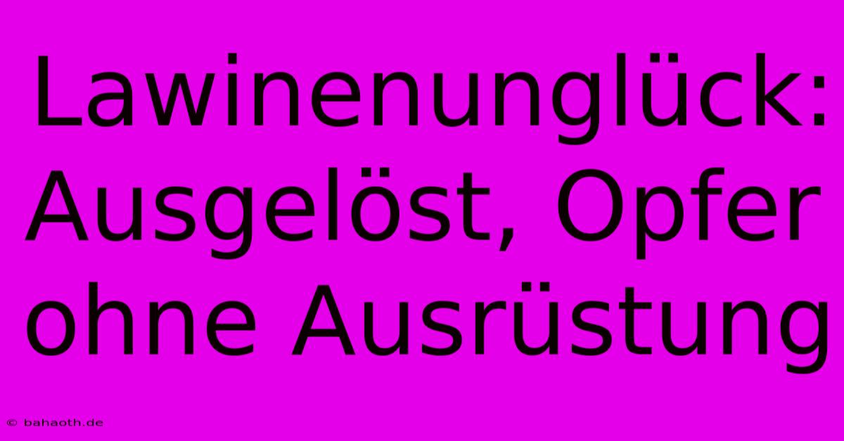 Lawinenunglück: Ausgelöst, Opfer Ohne Ausrüstung