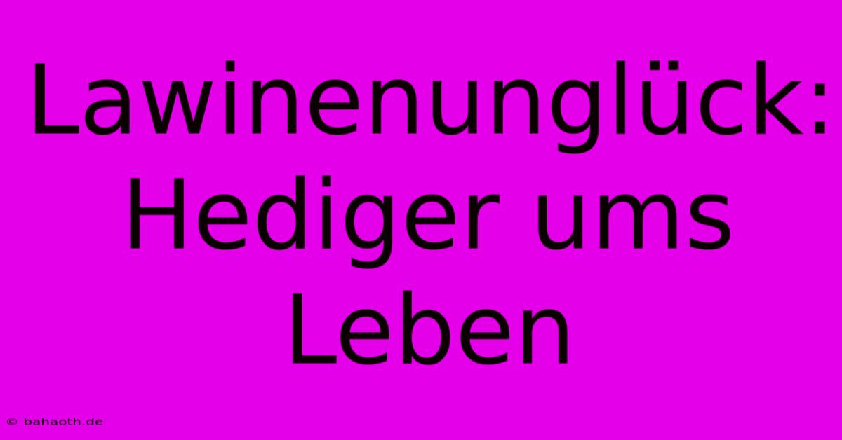 Lawinenunglück: Hediger Ums Leben