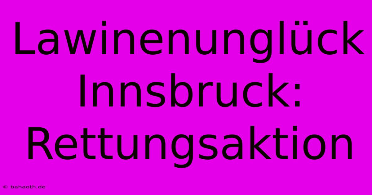 Lawinenunglück Innsbruck: Rettungsaktion