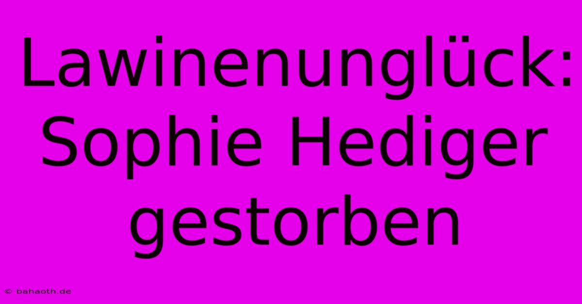 Lawinenunglück: Sophie Hediger Gestorben