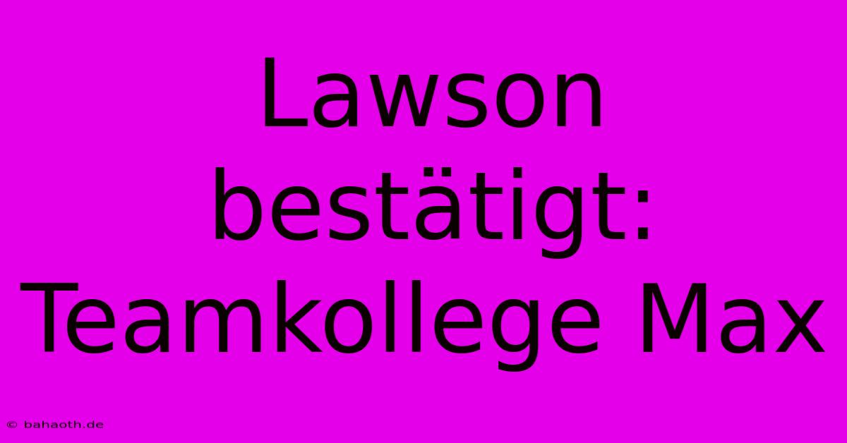 Lawson Bestätigt:  Teamkollege Max