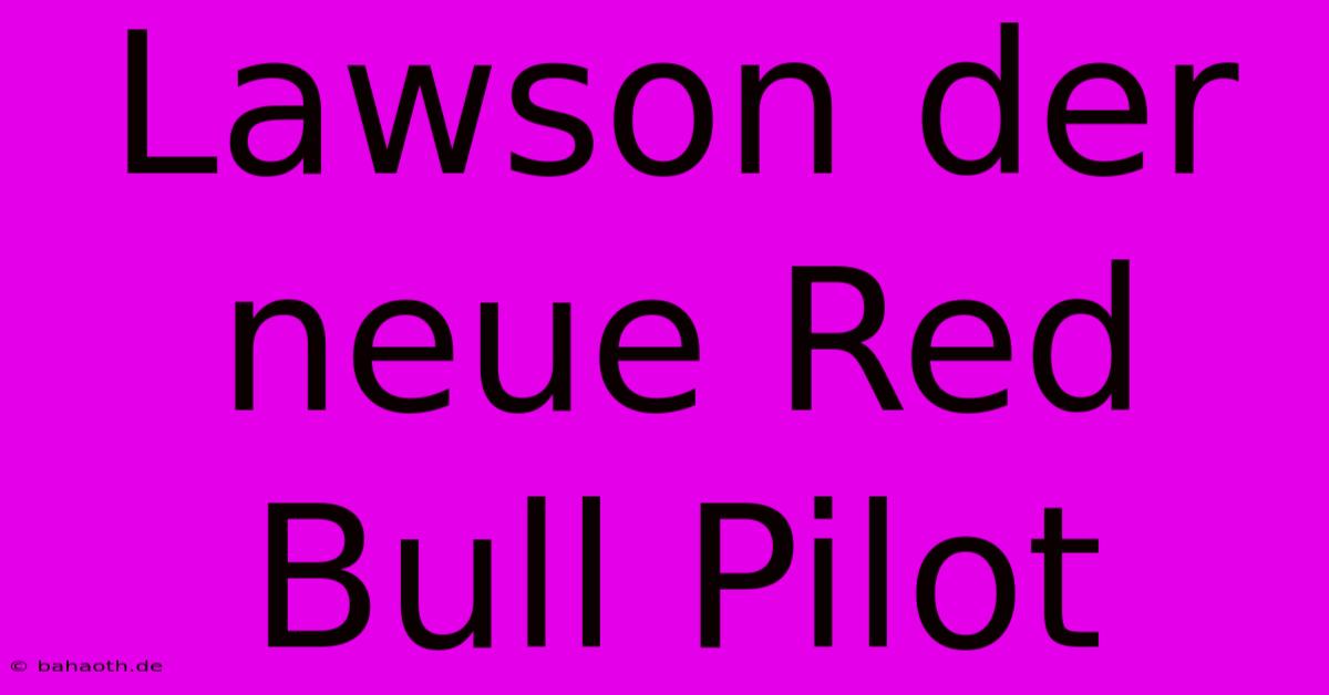 Lawson Der Neue Red Bull Pilot