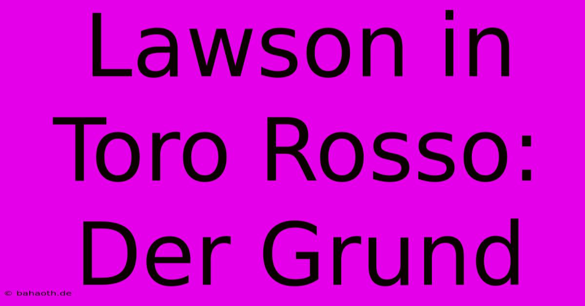 Lawson In Toro Rosso:  Der Grund