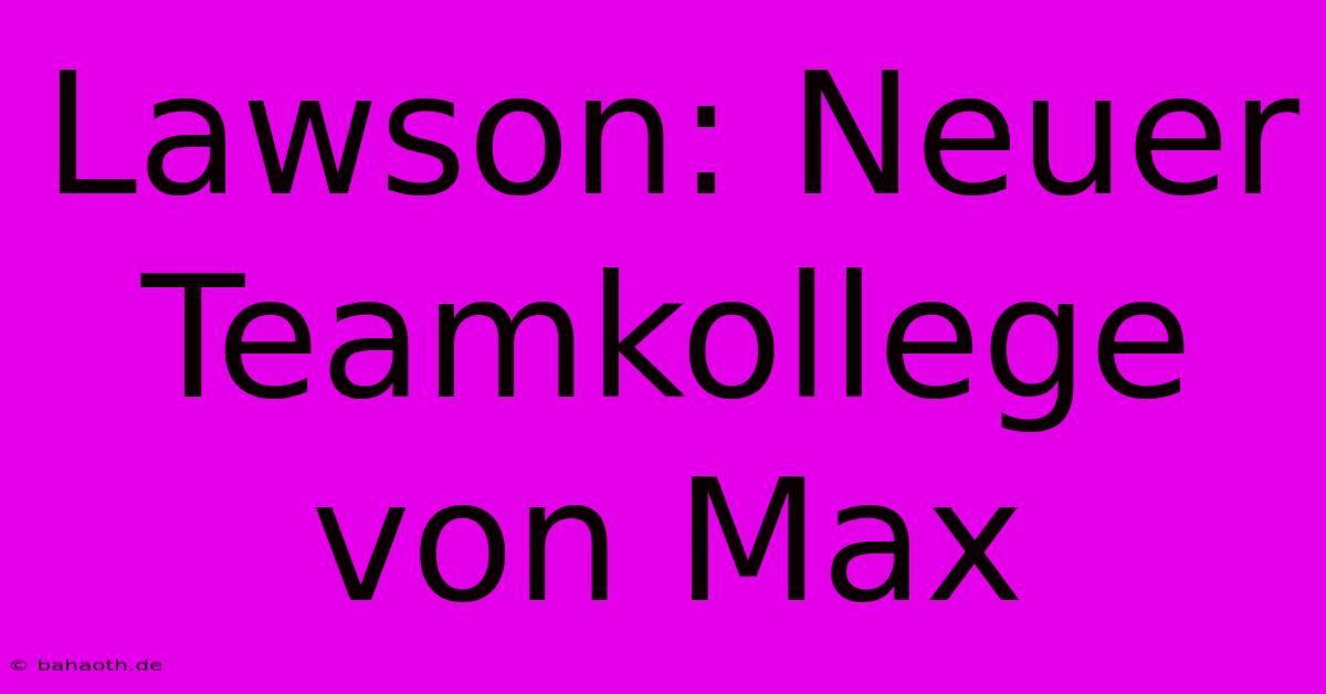 Lawson: Neuer Teamkollege Von Max