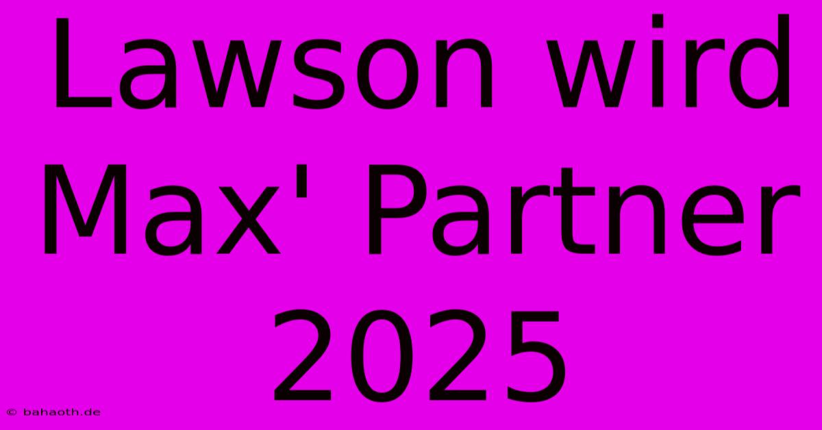 Lawson Wird Max' Partner 2025