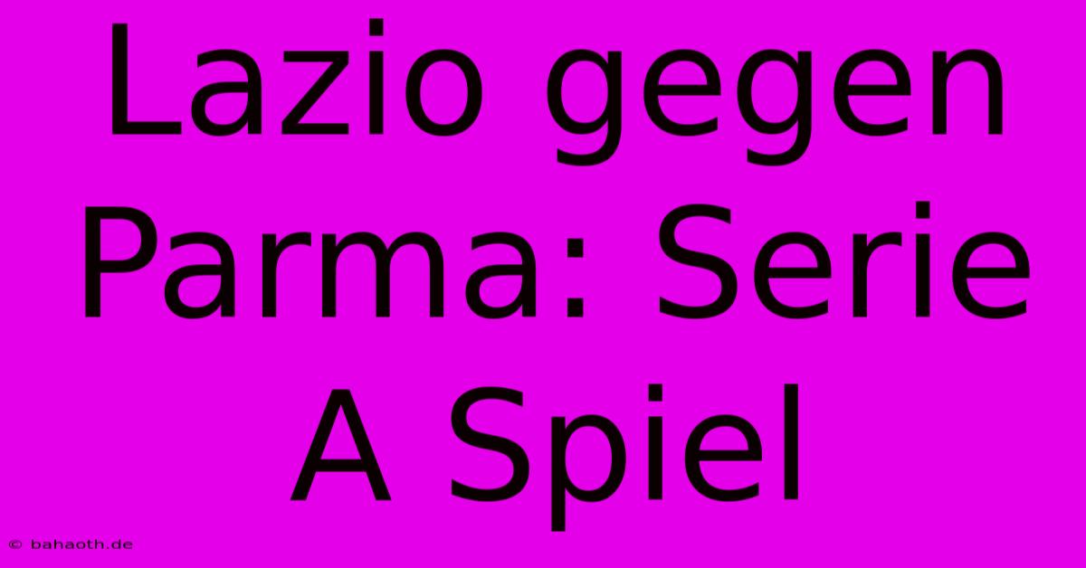 Lazio Gegen Parma: Serie A Spiel