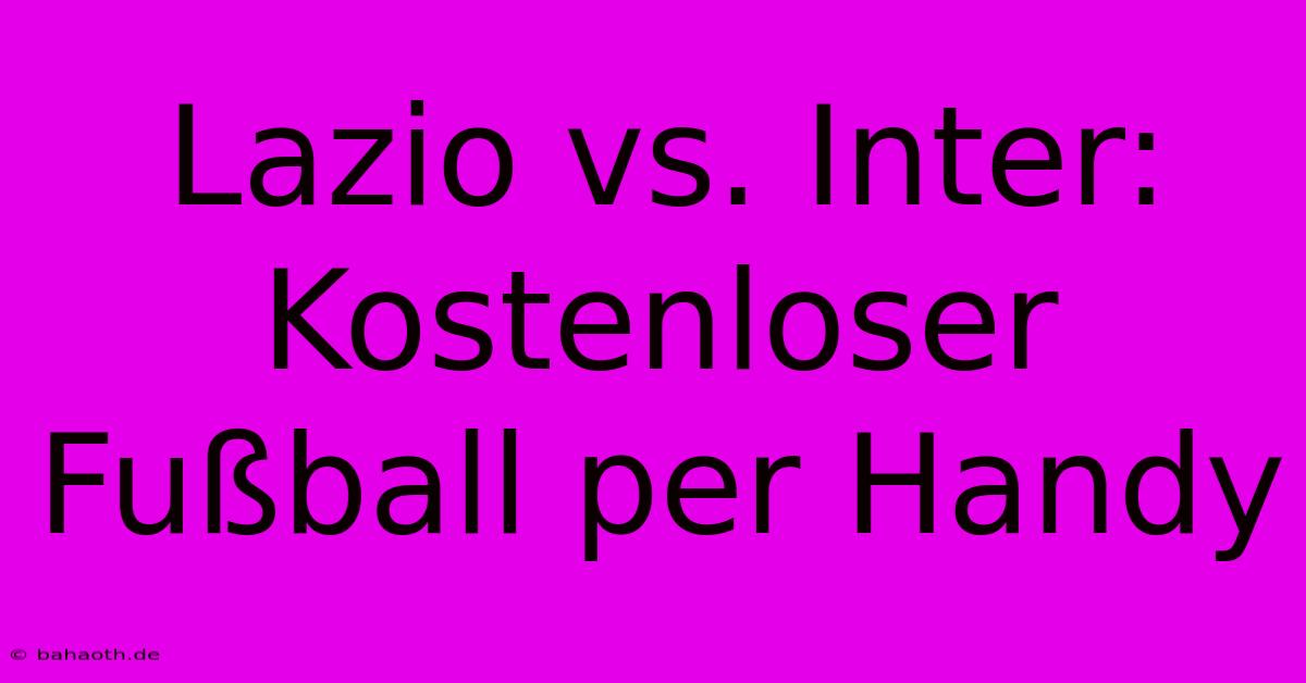 Lazio Vs. Inter: Kostenloser Fußball Per Handy