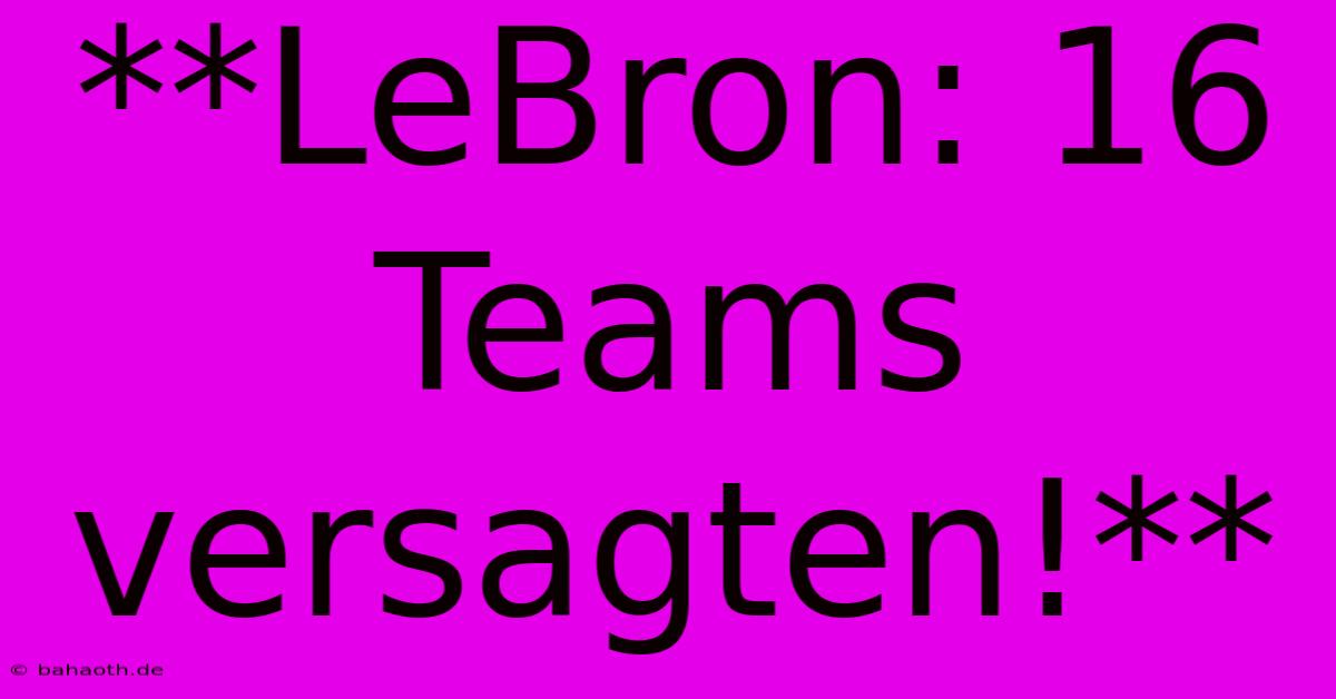 **LeBron: 16 Teams Versagten!**