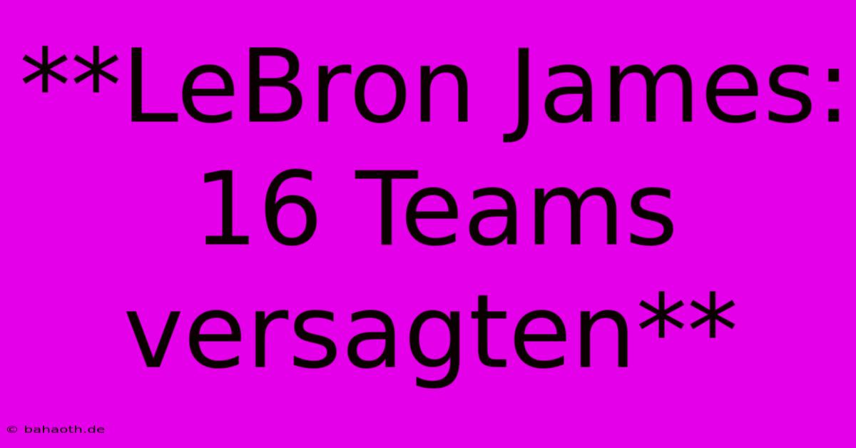 **LeBron James: 16 Teams Versagten**