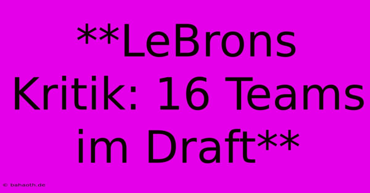 **LeBrons Kritik: 16 Teams Im Draft**