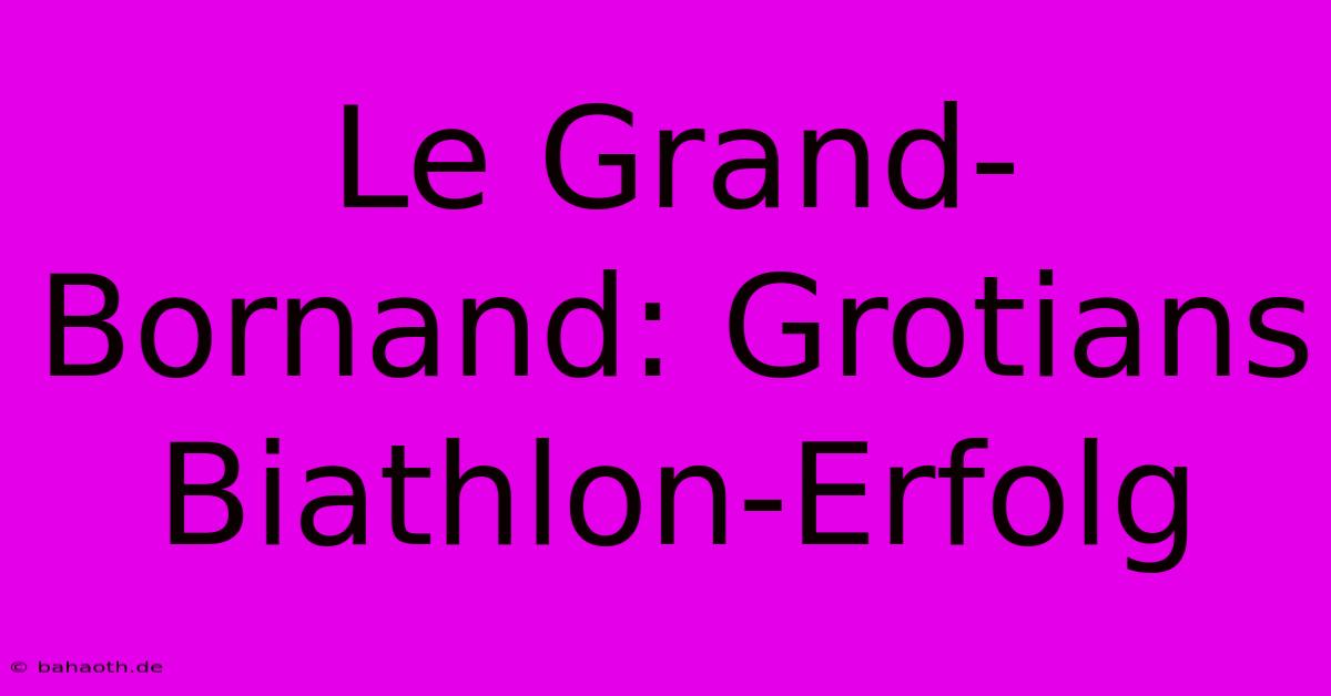 Le Grand-Bornand: Grotians Biathlon-Erfolg