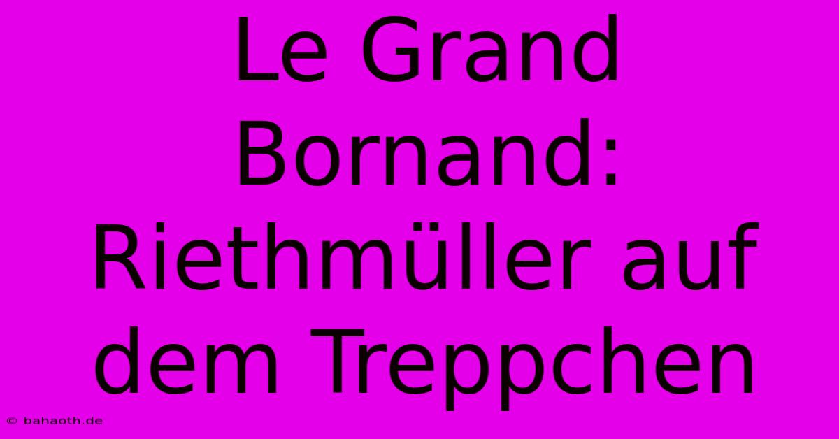 Le Grand Bornand: Riethmüller Auf Dem Treppchen