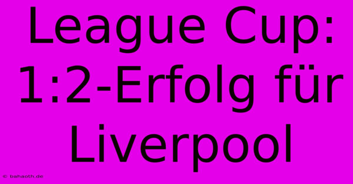 League Cup: 1:2-Erfolg Für Liverpool