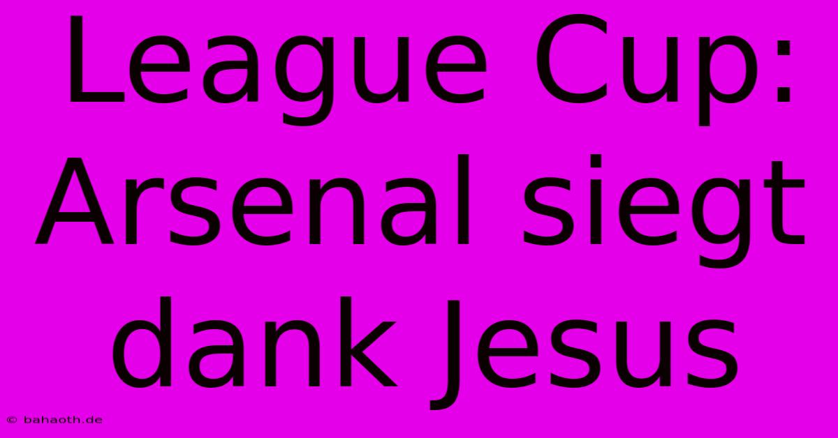 League Cup: Arsenal Siegt Dank Jesus