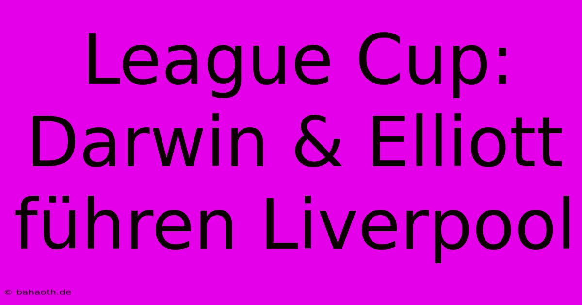 League Cup: Darwin & Elliott Führen Liverpool