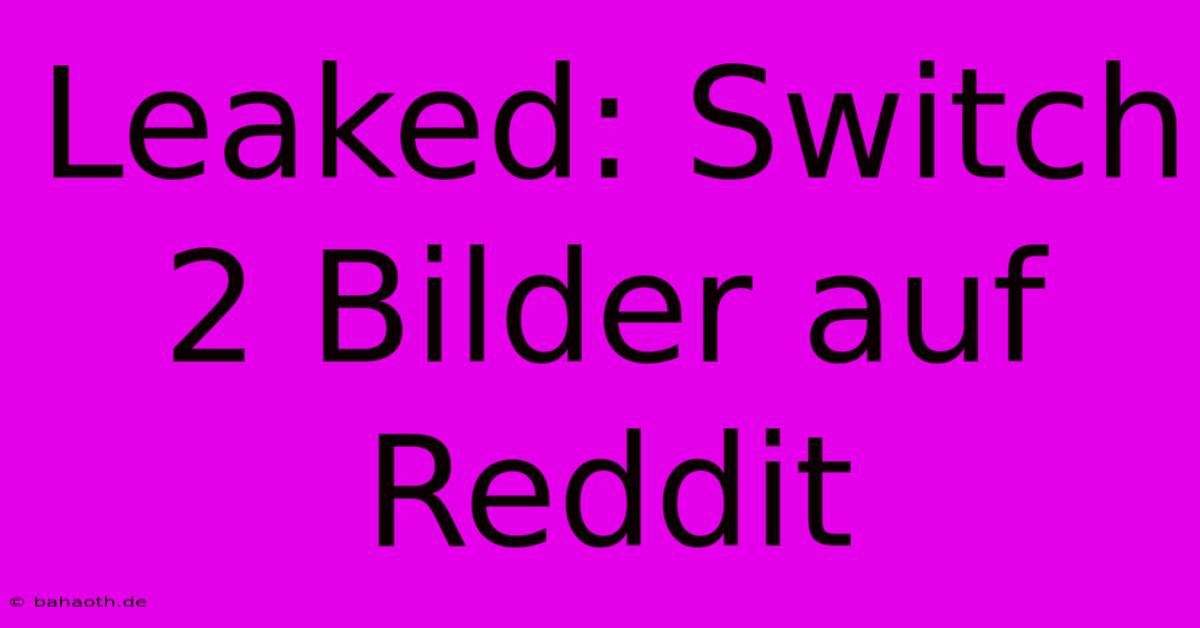 Leaked: Switch 2 Bilder Auf Reddit