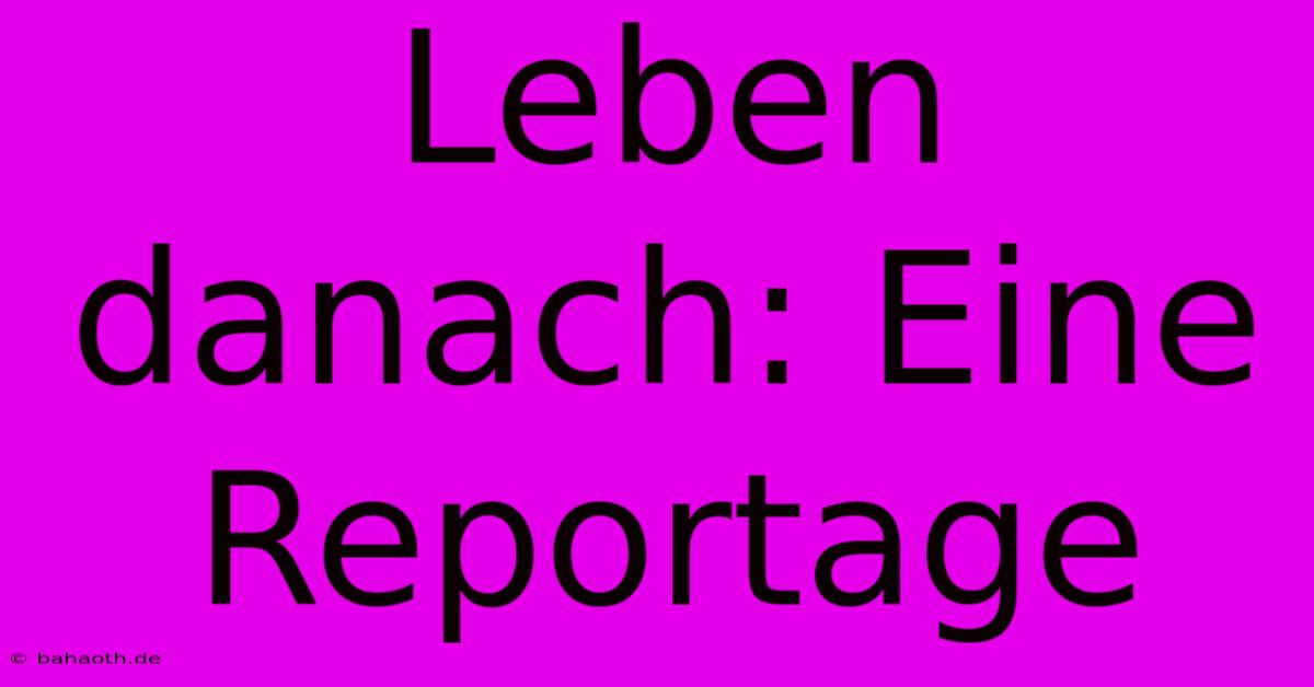 Leben Danach: Eine Reportage