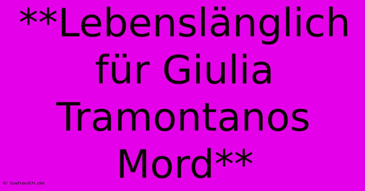 **Lebenslänglich Für Giulia Tramontanos Mord**