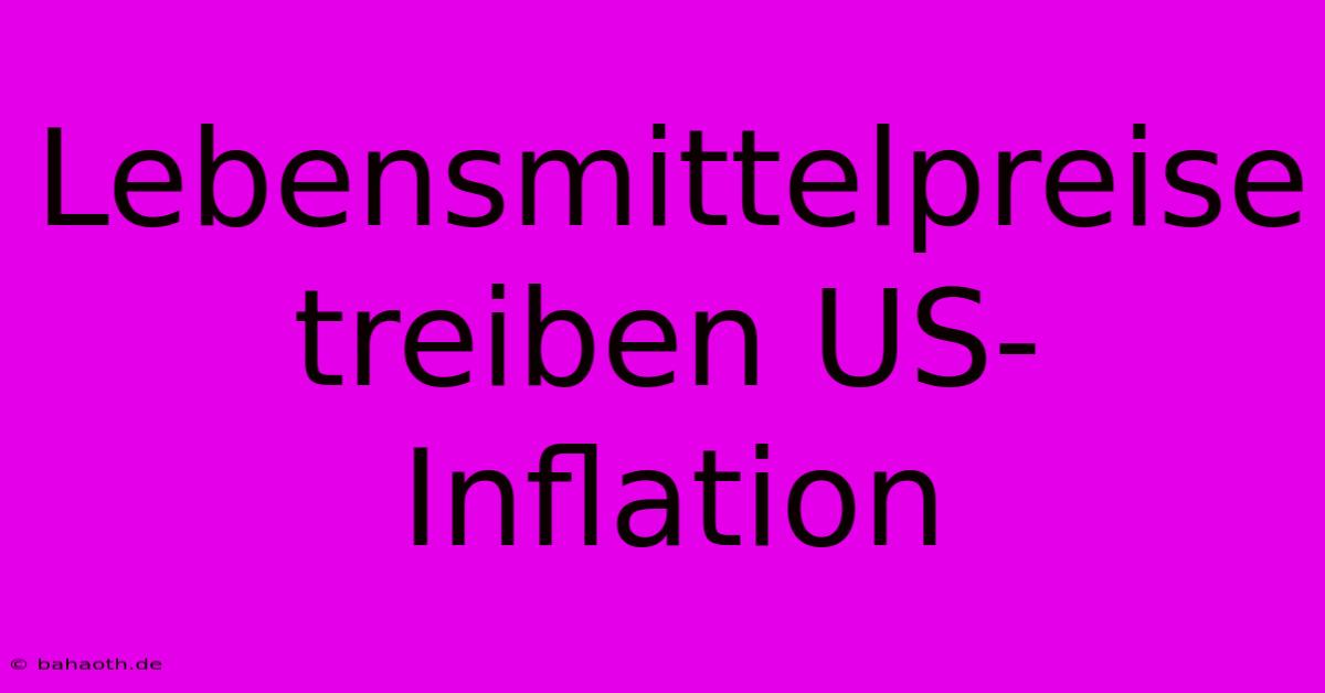 Lebensmittelpreise Treiben US-Inflation