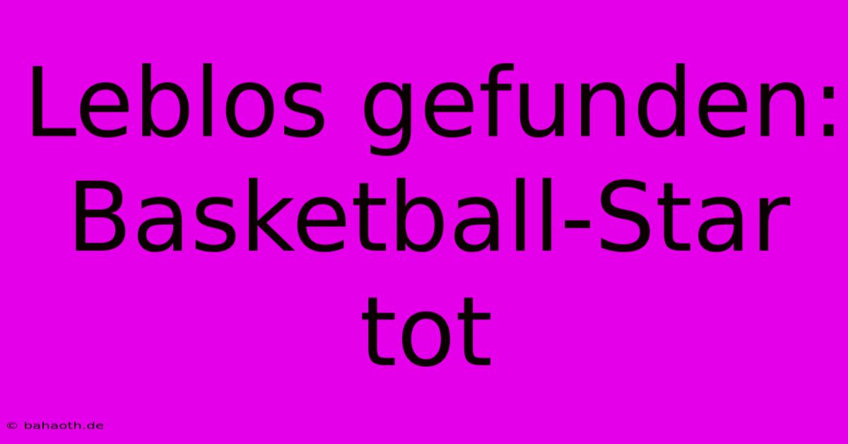 Leblos Gefunden: Basketball-Star Tot