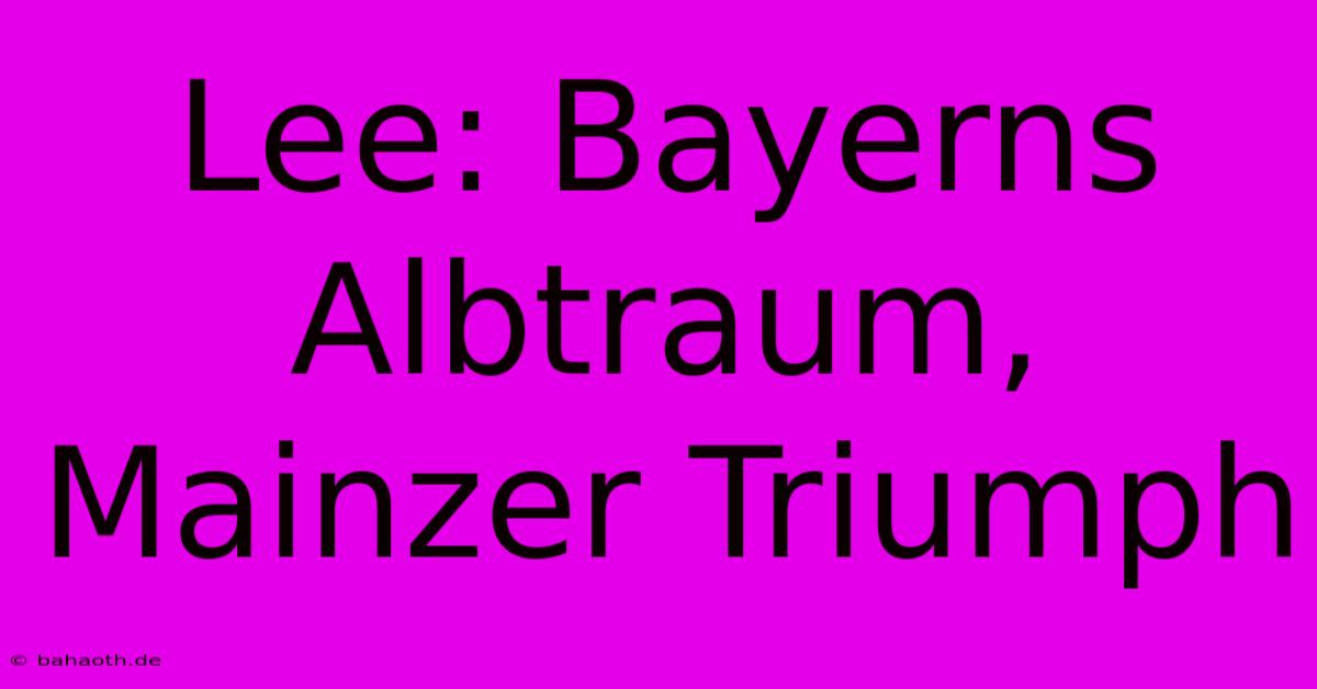 Lee: Bayerns Albtraum, Mainzer Triumph