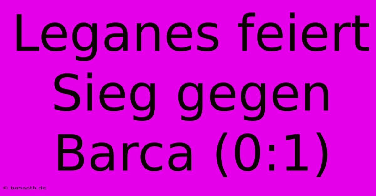 Leganes Feiert Sieg Gegen Barca (0:1)