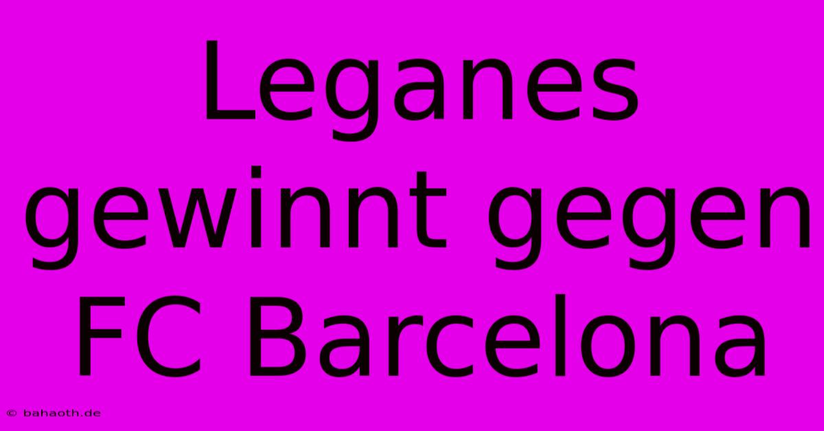 Leganes Gewinnt Gegen FC Barcelona