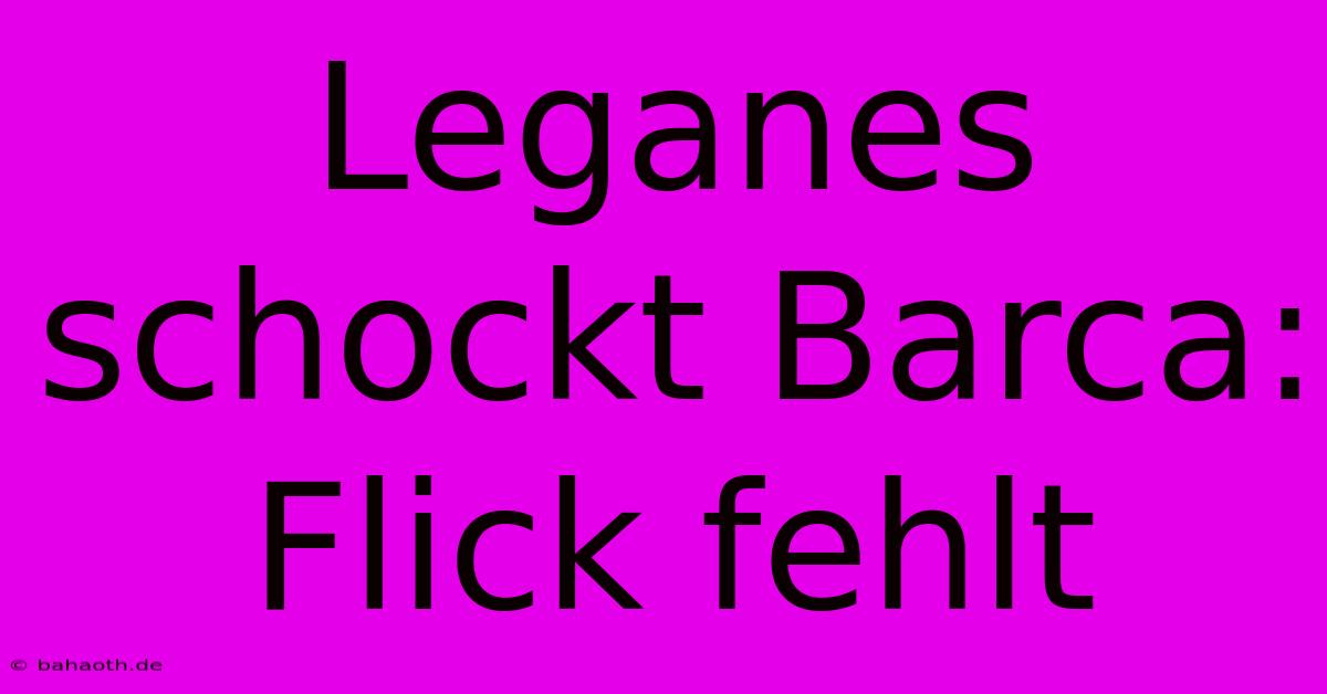 Leganes Schockt Barca: Flick Fehlt