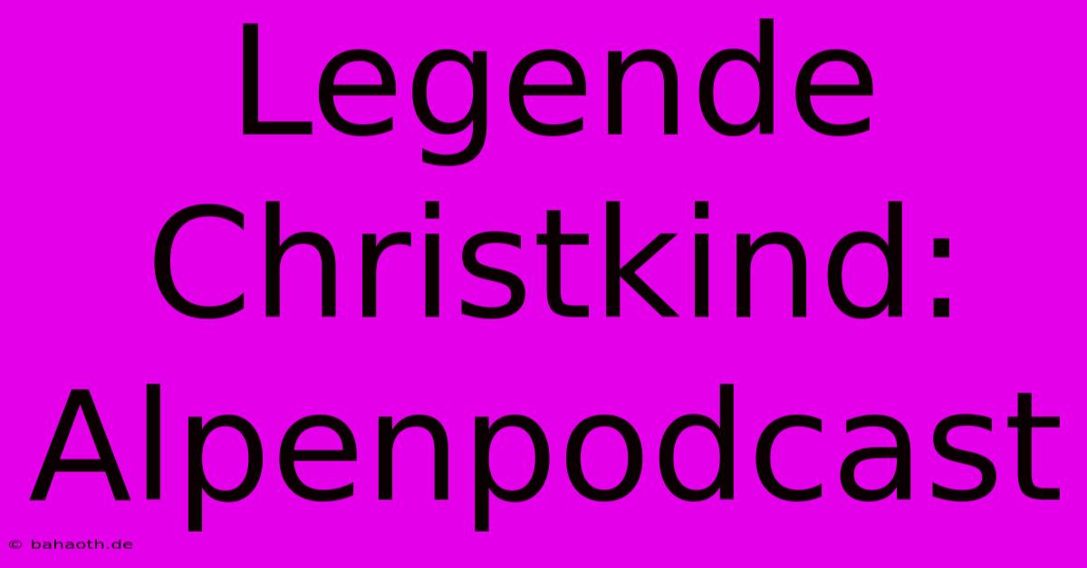 Legende Christkind: Alpenpodcast