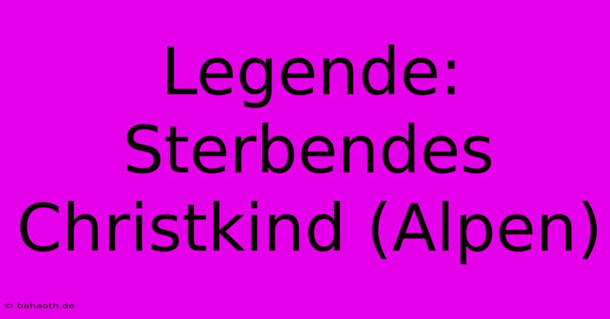 Legende: Sterbendes Christkind (Alpen)