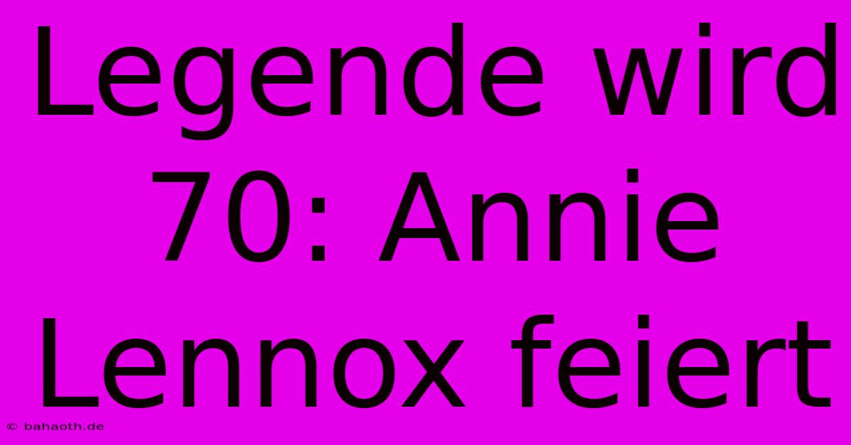 Legende Wird 70: Annie Lennox Feiert