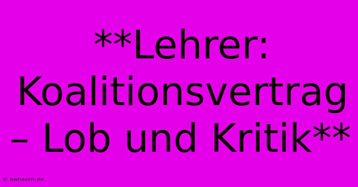 **Lehrer: Koalitionsvertrag – Lob Und Kritik**