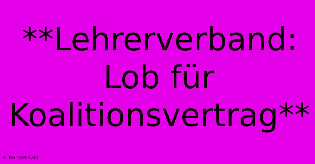 **Lehrerverband: Lob Für Koalitionsvertrag**