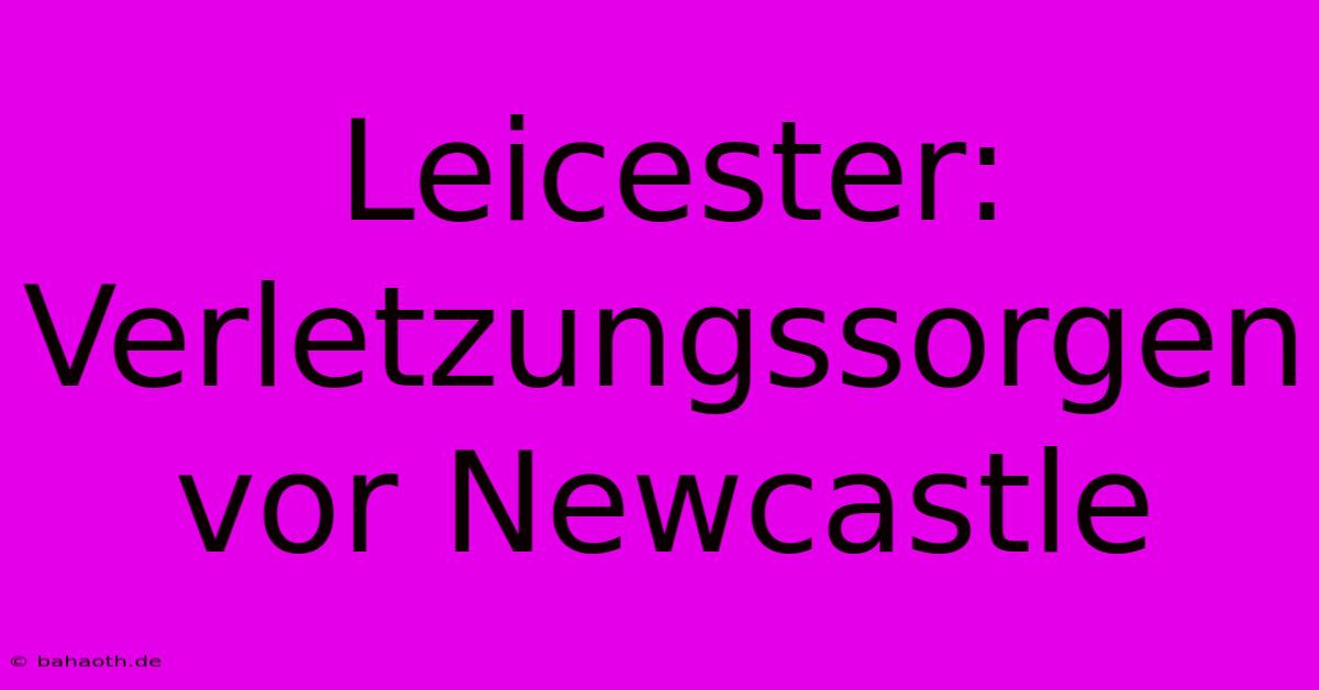 Leicester: Verletzungssorgen Vor Newcastle