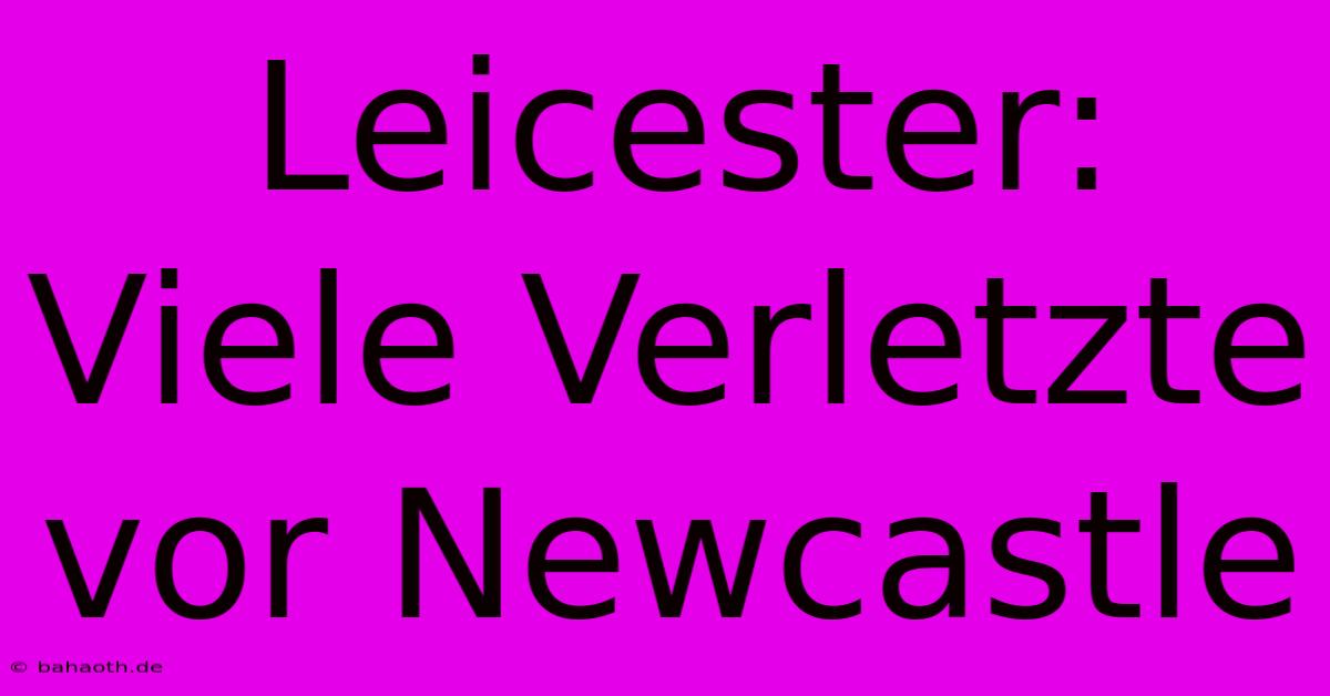 Leicester: Viele Verletzte Vor Newcastle