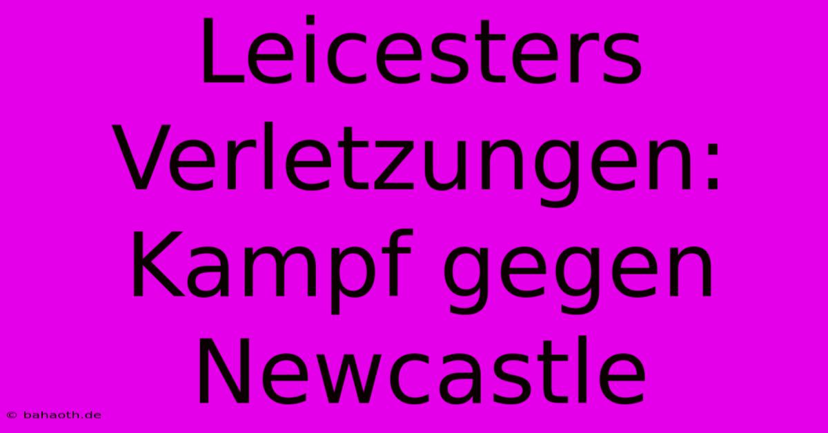 Leicesters Verletzungen: Kampf Gegen Newcastle