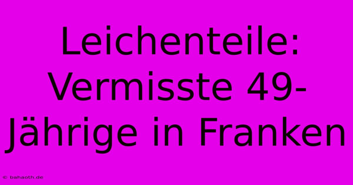 Leichenteile: Vermisste 49-Jährige In Franken