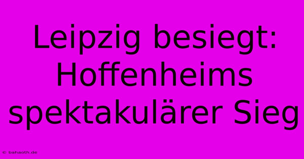 Leipzig Besiegt: Hoffenheims Spektakulärer Sieg