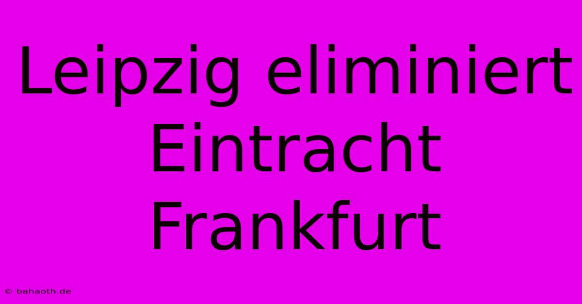 Leipzig Eliminiert Eintracht Frankfurt