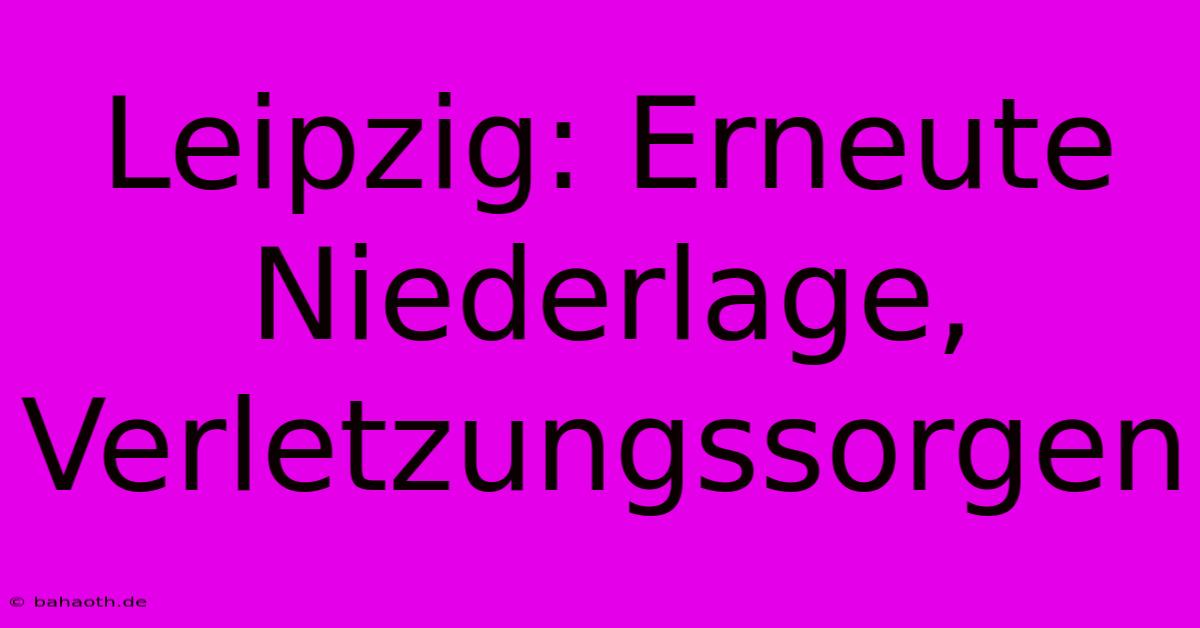 Leipzig: Erneute Niederlage, Verletzungssorgen