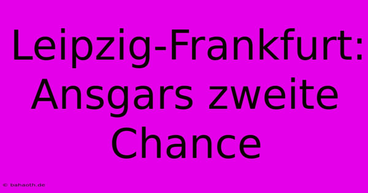 Leipzig-Frankfurt: Ansgars Zweite Chance