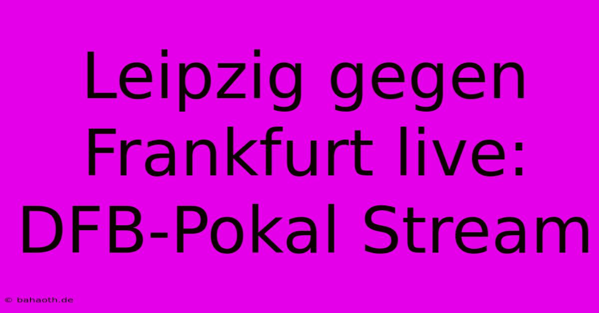 Leipzig Gegen Frankfurt Live: DFB-Pokal Stream