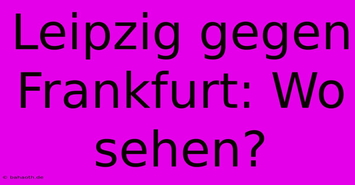 Leipzig Gegen Frankfurt: Wo Sehen?