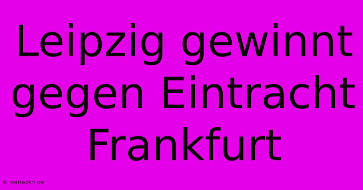 Leipzig Gewinnt Gegen Eintracht Frankfurt