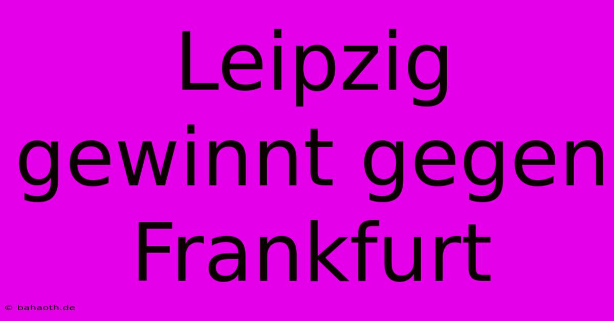 Leipzig Gewinnt Gegen Frankfurt