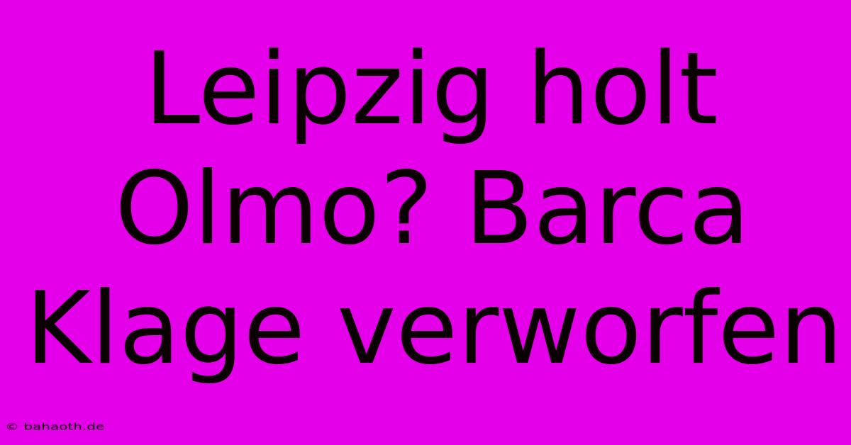 Leipzig Holt Olmo? Barca Klage Verworfen