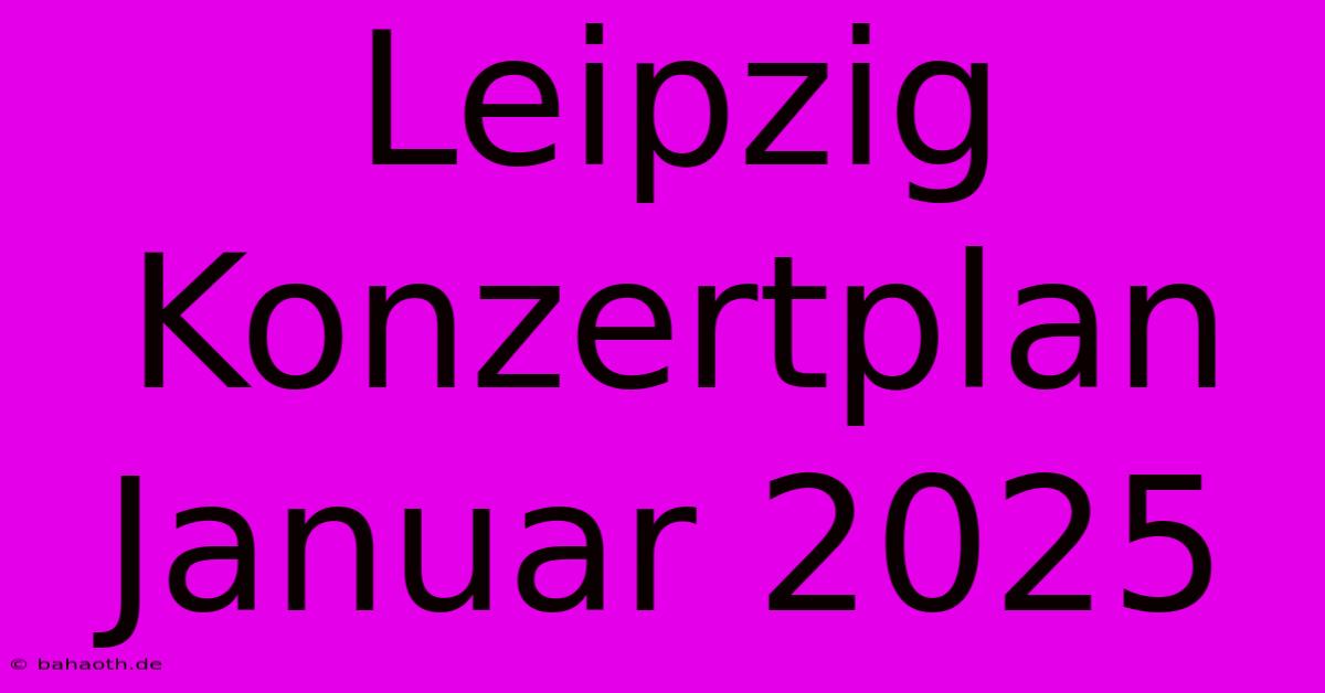 Leipzig Konzertplan Januar 2025