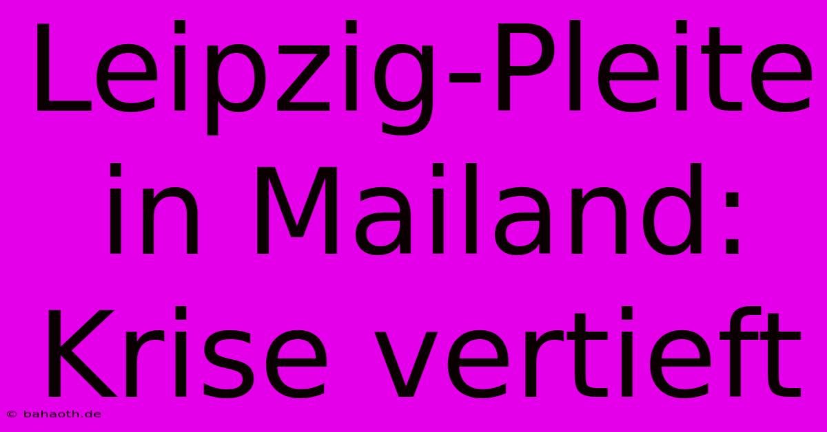 Leipzig-Pleite In Mailand: Krise Vertieft