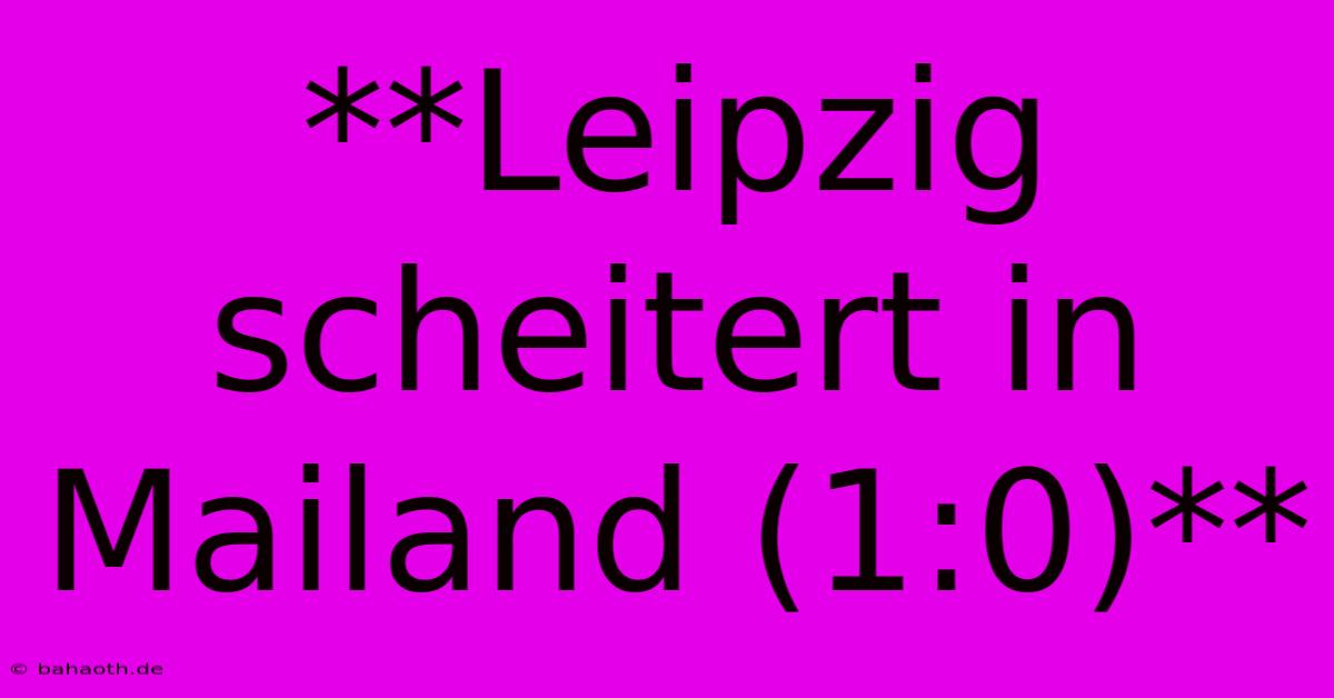 **Leipzig Scheitert In Mailand (1:0)**